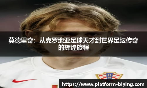莫德里奇：从克罗地亚足球天才到世界足坛传奇的辉煌旅程